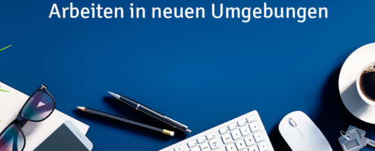 Arbeiten in neuen Umgebungen