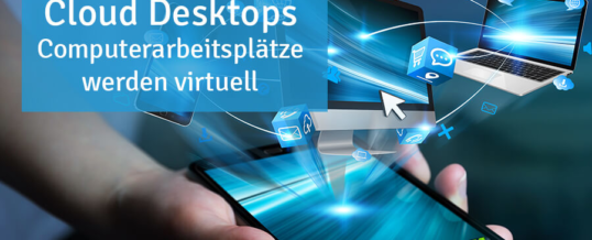 Cloud Desktops: Computerarbeitsplätze werden virtuell