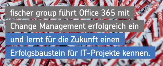 Mit Change Management von Net at Work zum Erfolg: Office 365-Einführung bei der fischer group